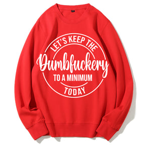 Let's Keep The Dumbfuckery To A Minimum Today Sweatshirt