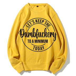 Let's Keep The Dumbfuckery To A Minimum Today Sweatshirt