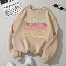 You Deserve The Love You Keep Trying To Give To Everyone Else Sweatshirt