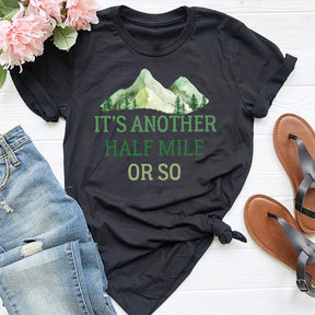 It's Another Half Mile Or So Hiking T-shirt