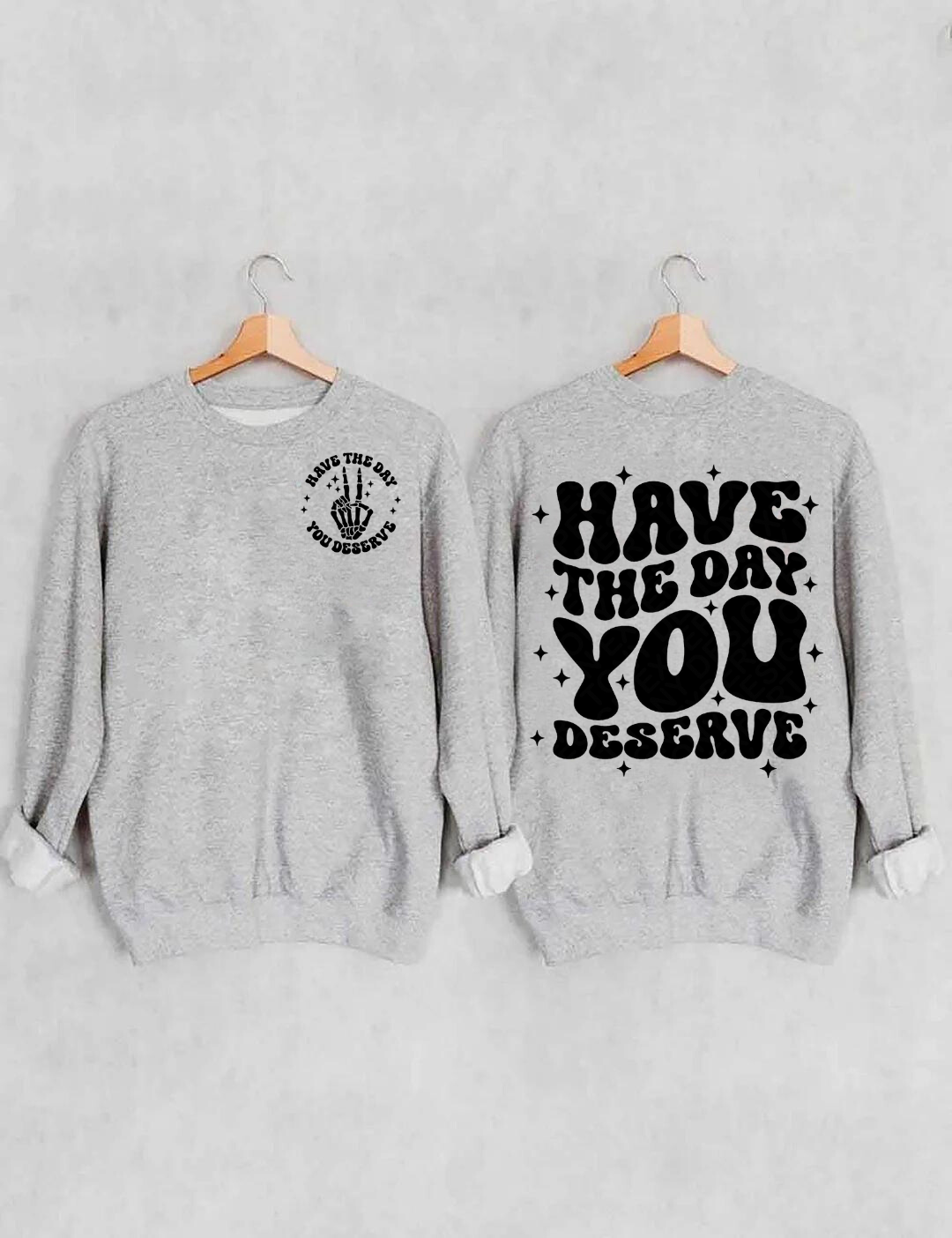 Have The Day You Deserve Sweatshirt