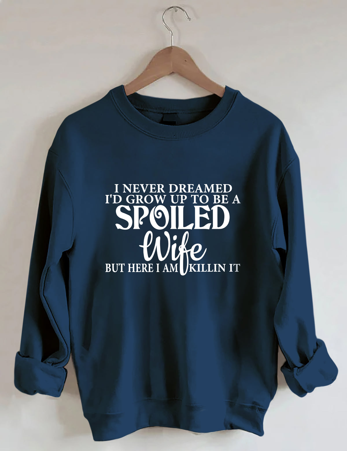 I Never Dreamed I'd Grow Up To Be A Spoiled Wife Sweatshirt