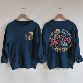 Have The Day You Deserve Sweatshirt