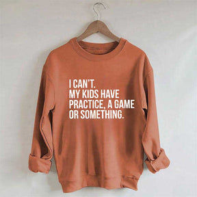 I Can't My Kids Have Practice Sweatshirt