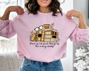 There is no Such Thing as Too Many Books Bookish Sweatshirt