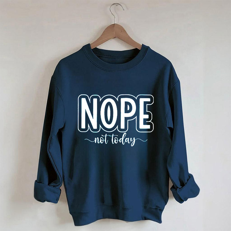 Nope Not Today Funny Sweatshirt