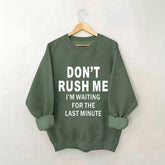 Don't Rush Me I'm Waiting For The Last Minute Sweatshirt