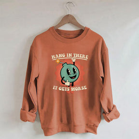 Hang In There It Gets Worse Funny Sweatshirt