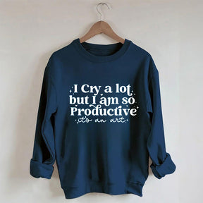 I Cry A Lot But I Am So Productive Sweatshirt