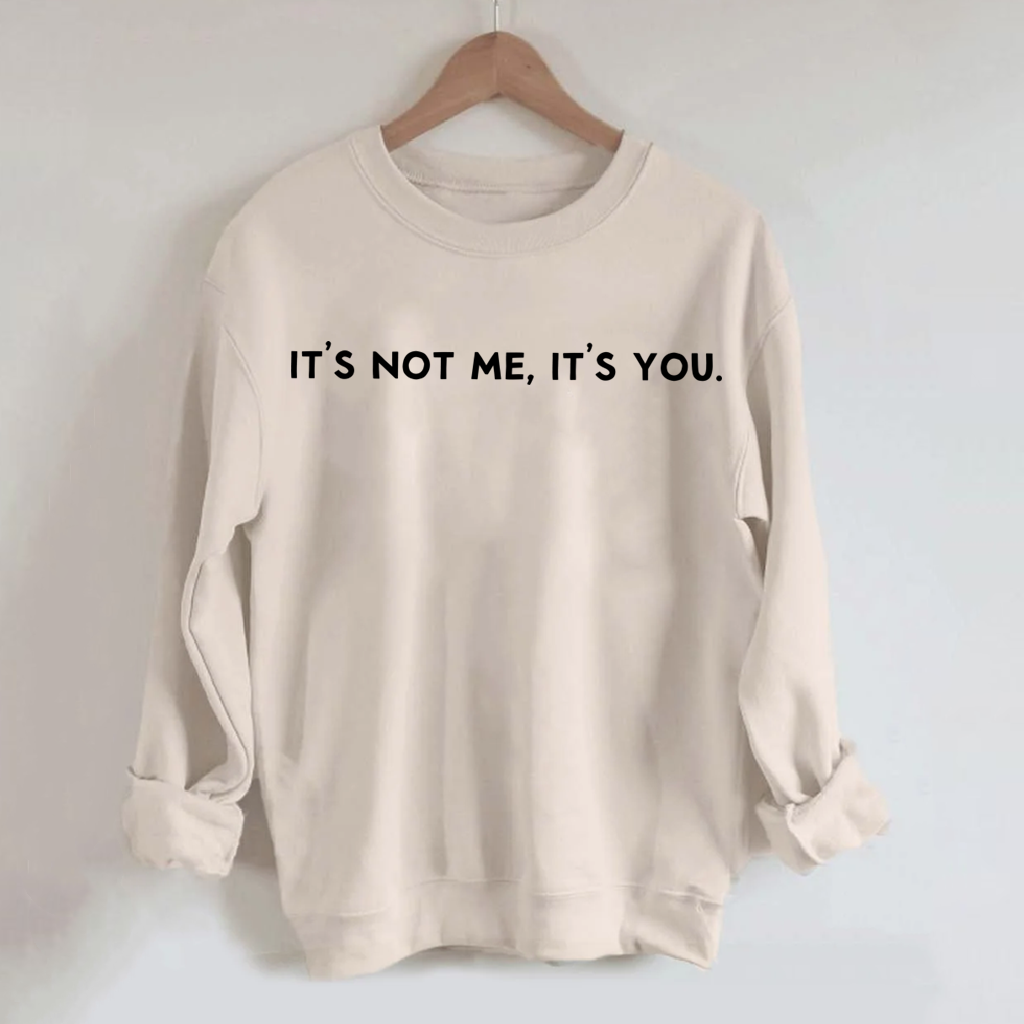 It's Not Me It's You Sweatshirt