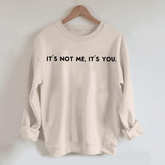 It's Not Me It's You Sweatshirt