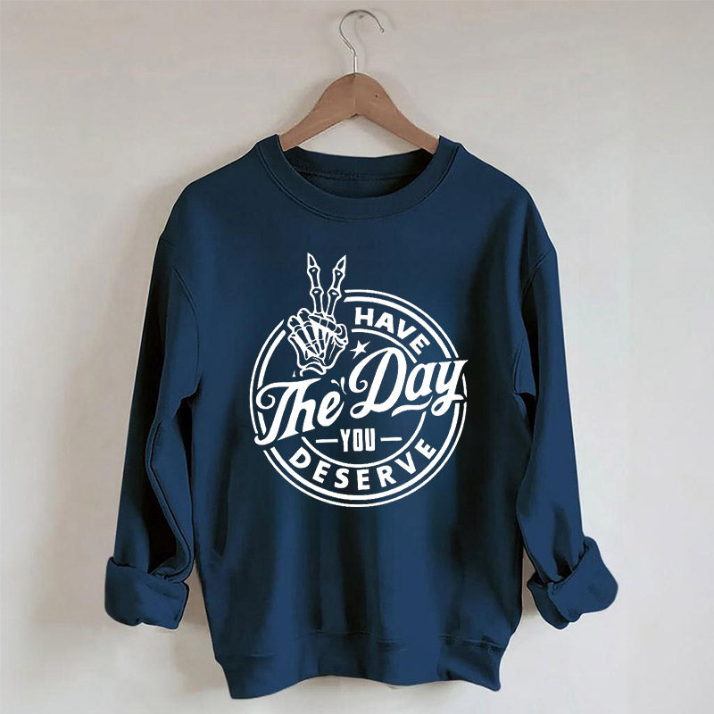 Have the Day You Deserve Trendy Skeleton Sweatshirt