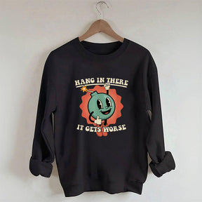 Hang In There It Gets Worse Funny Sweatshirt