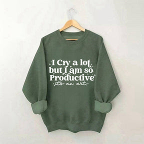 I Cry A Lot But I Am So Productive Sweatshirt