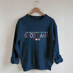 You Can Be A Mess & Still Be A Good Mama Sweatshirt