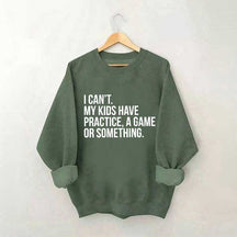 I Can't My Kids Have Practice Sweatshirt