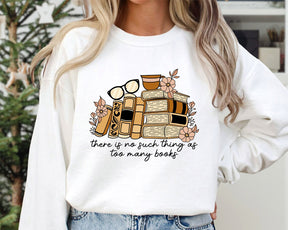 There is no Such Thing as Too Many Books Bookish Sweatshirt