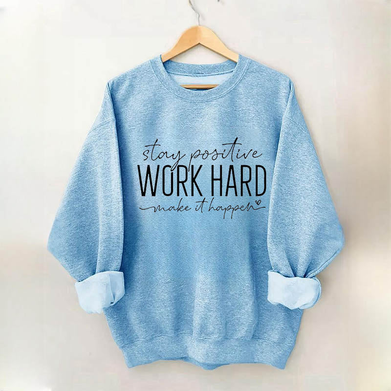 Stay Positive Work Hard Make It Happen Sweatshirt