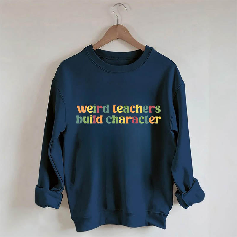 Weird Teachers Build Characters Sweatshirt