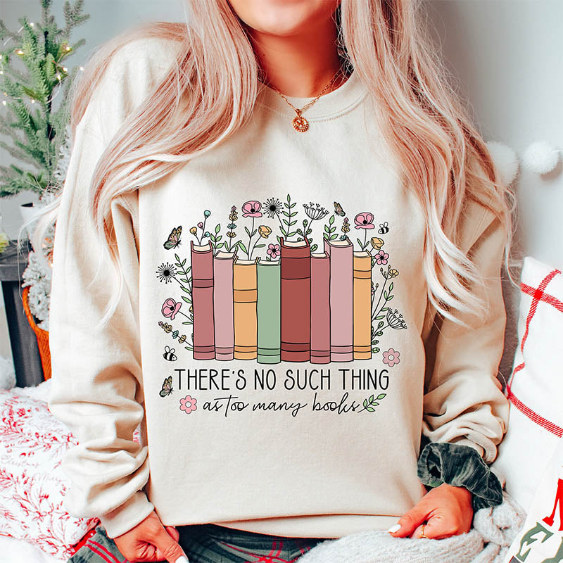 No Such Thing As Too Many Books Sweatshirt