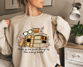 There is no Such Thing as Too Many Books Bookish Sweatshirt