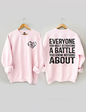 Everyone You Meet is Fighting a Battle Sweatshirt