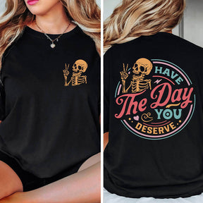 Have The Day You Deserve T-shirt