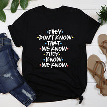 They Don't Know That We Know They Know We Know T-shirt