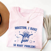 Houston I Have So Many Problems Funny T-shirt