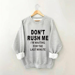 Don't Rush Me I'm Waiting For The Last Minute Sweatshirt