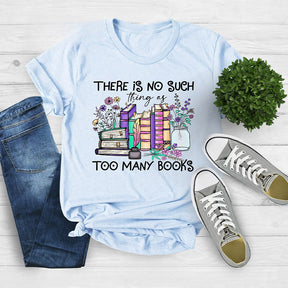 There Is No Such Thing As Too Many Books T-shirt