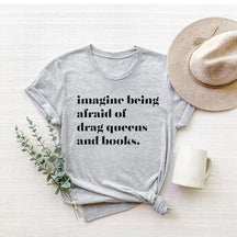 Imagine Being Afraid Of Drag Queens And Books T-shirt