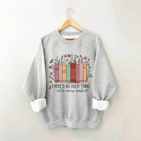 No Such Thing As Too Many Books Sweatshirt