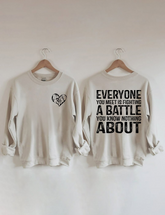 Everyone You Meet is Fighting a Battle Sweatshirt