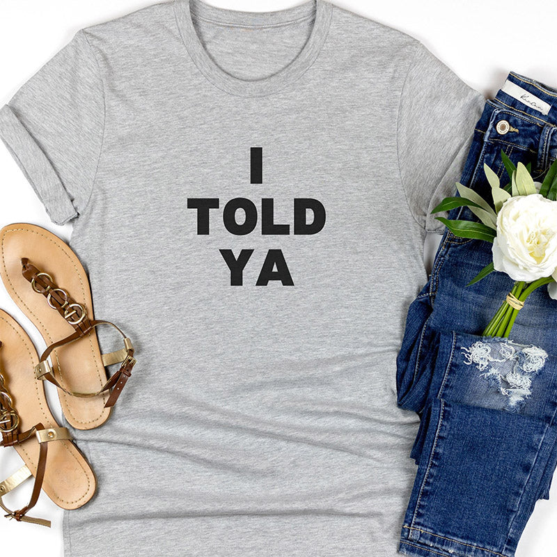 I Told Ya Letter Print Funny T-shirt