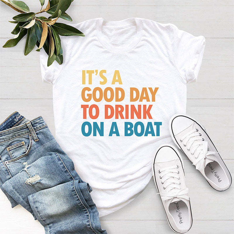 It's A Good Day To Drink On A Boat T-shirt