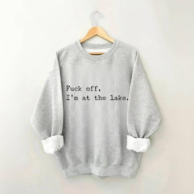 Fuck Off I'm At the Lake Sweatshirt