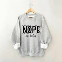 Nope Not Today Funny Sweatshirt