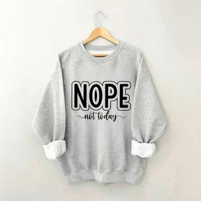 Nope Not Today Funny Sweatshirt