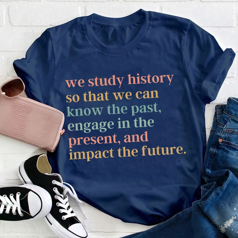 The Reason Why We Study History T-shirt