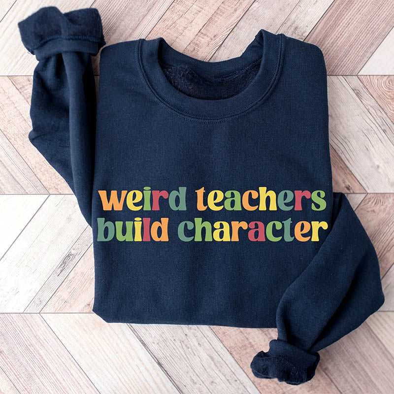 Weird Teachers Build Characters Sweatshirt
