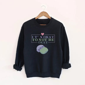 It's Okay to Not be Okay Sweatshirt