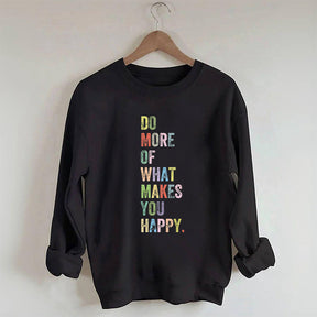 Do More Of What Makes You Happy Sweatshirt