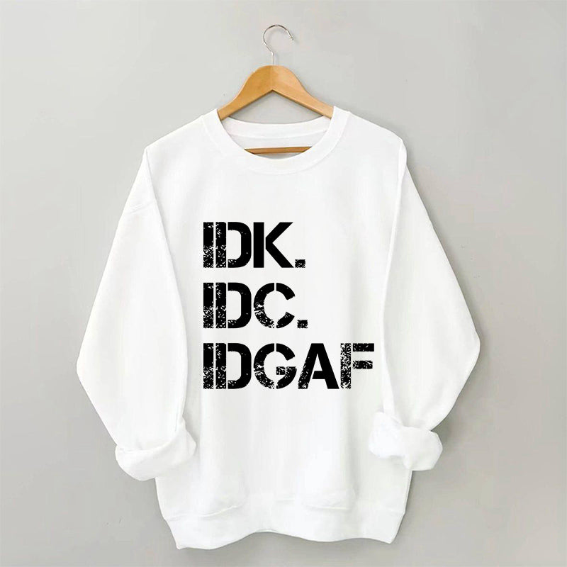 IDK IDC IDGAF Sweatshirt 