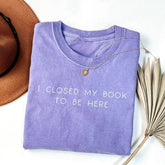 I Closed My Book To Be Here Crewneck T-shirt