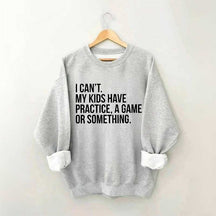 I Can't My Kids Have Practice Sweatshirt