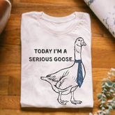 Today I'm A Serious Goose Funny T-shirt