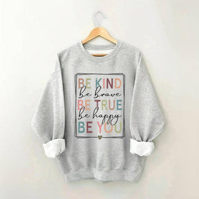 Be Kind Be Brave Be True Be Happy Be You Sweatshirt