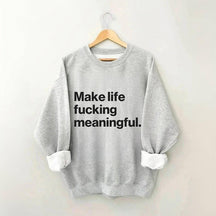 Make Life Meaningful Sweatshirt