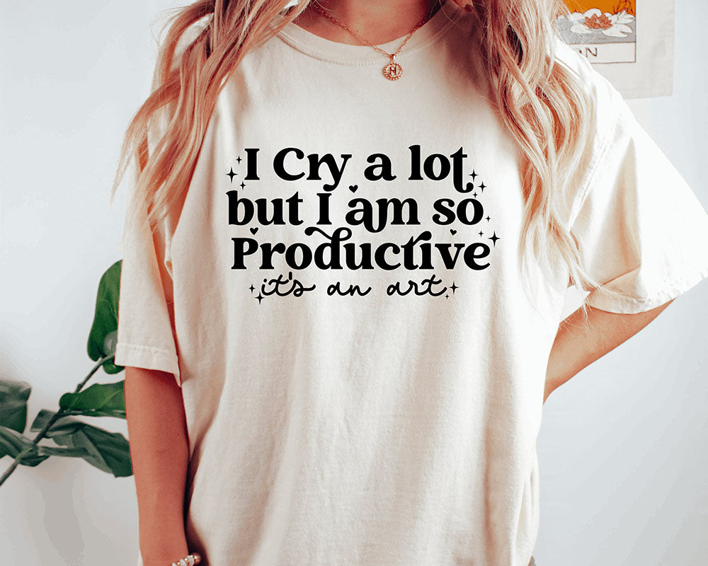 I Cry A Lot But I Am So Productive T-shirt